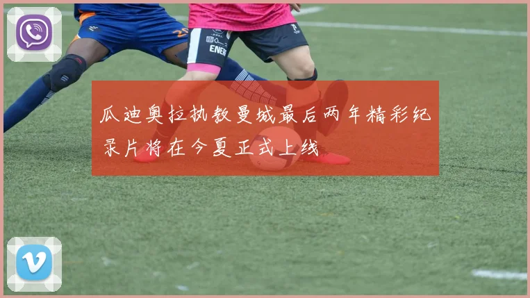 瓜迪奥拉执教曼城最后两年精彩纪录片将在今夏正式上线