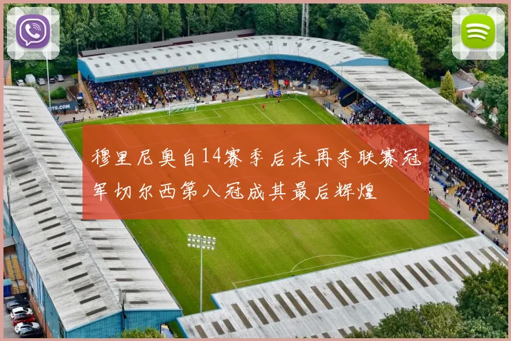 穆里尼奥自14赛季后未再夺联赛冠军切尔西第八冠成其最后辉煌