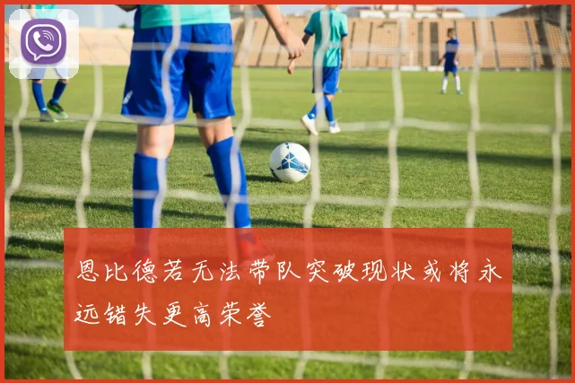 恩比德若无法带队突破现状或将永远错失更高荣誉